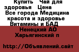 Купить : Чай для здоровья › Цена ­ 1 332 - Все города Медицина, красота и здоровье » Витамины и БАД   . Ненецкий АО,Харьягинский п.